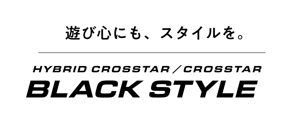 遊び心にも、スタイルを。HYBRID CROSSTAR / CROSSTAR BLACK STYLE