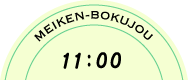 MEIKEN-BOKUJOU 11：00
