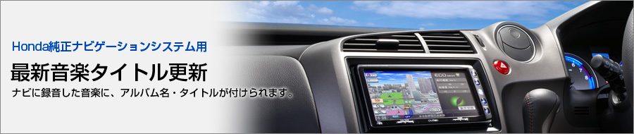 Honda純正ナビゲーションシステム用 最新音楽タイトルの更新 ナビに録音した音楽に、アルバム名・タイトルが付けられます。