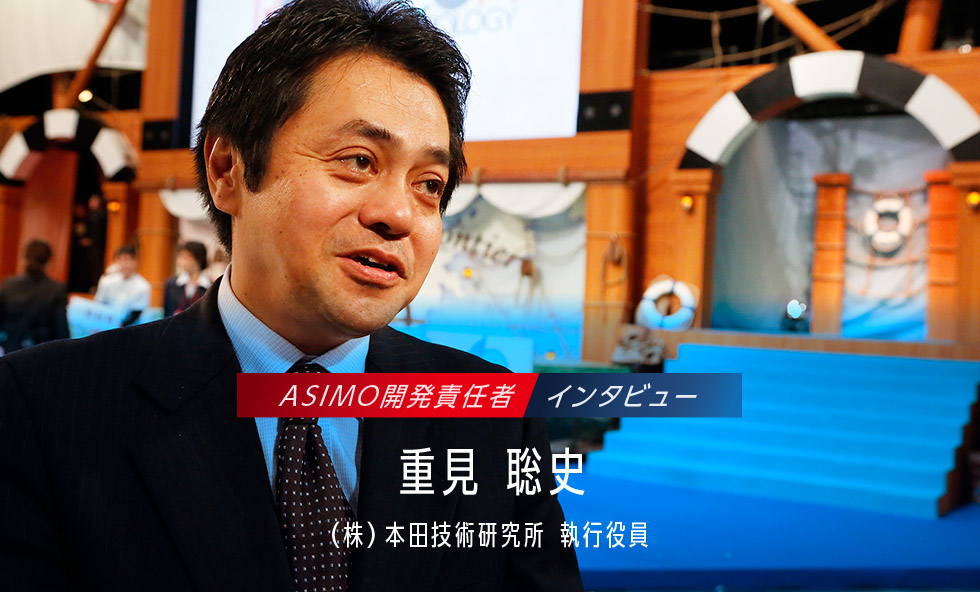 ASIMO開発責任者 インタビュー　重見 聡史　（株）本田技術研究所 執行役員