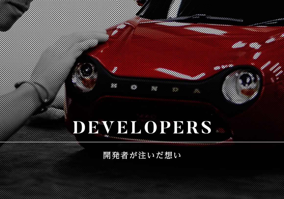 DEVELOPERS 開発者が注いだ想い