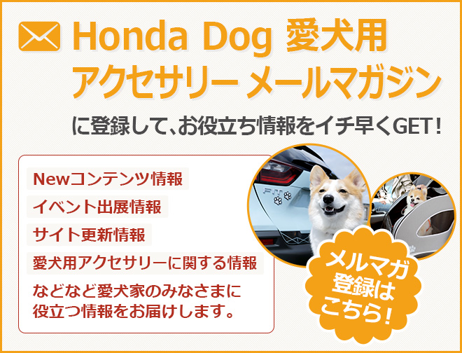 「Honda Dog 愛犬用アクセサリー メールマガジン」に登録して、お役立ち情報をイチ早くGET！