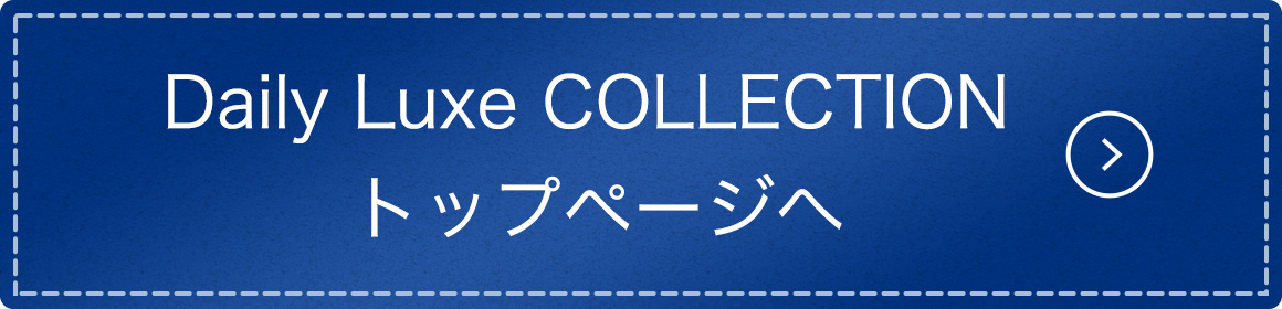 Daily Luxe COLLECTION トップページへ