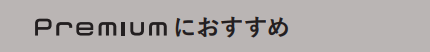 Premiumにおすすめ