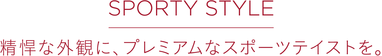 SPORTY STYLE 精悍な外観に、プレミアムなスポーツテイストを。