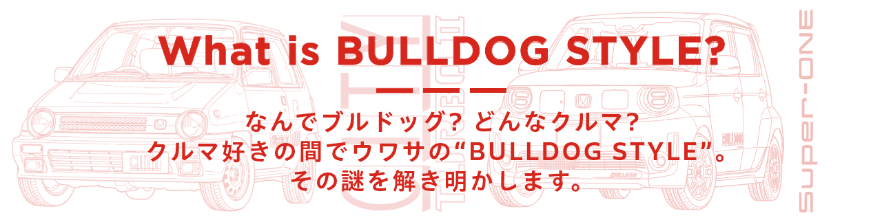 What is BULLDOG STYLE?なんでブルドッグ？どんなクルマ？クルマ好きの間でウワサの“BULLDOG STYLE”。その謎を解き明かします。
