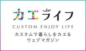 カエライフ　CUSTOM ENJOY LIFE　カスタムで暮らしをカエるウェブマガジン