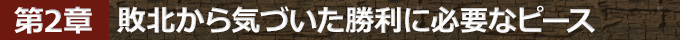 第2章 敗北から気づいた勝利に必要なピース