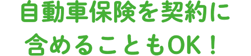 自動車保険も契約に含めることもOK!