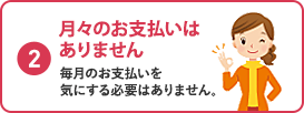 月々のお支払いは ありません