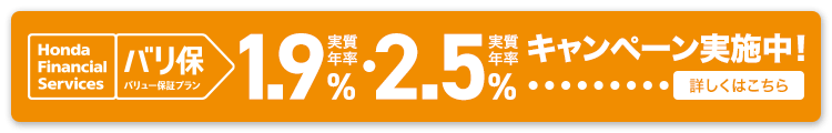 Honda Financial Services バリ保 バリュー保証プラン 実質年率 1.9%・実質年率 2.5% キャンペーン実施中！ 詳しくはこちら