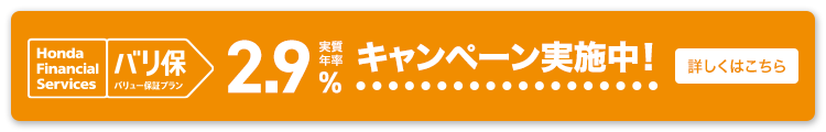 Honda Financial Services バリ保 バリュー保証プラン 実質年率 2.9% 低金利キャンペーン実施中！ 詳しくはこちら
