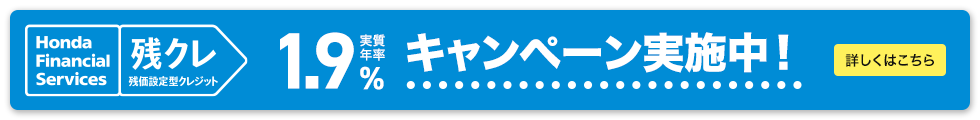 Honda Financial Services 残クレ 残価設定型クレジット 実質年率1.9% キャンペーン実施中！ 詳しくはこちら