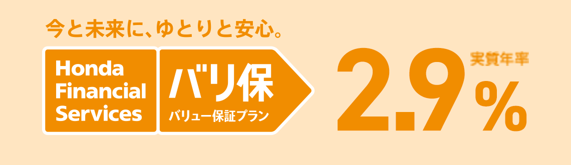 今と未来に、ゆとりと安心 Honda Financial Services バリ保 バリュー保証プラン 実質年率2.9%