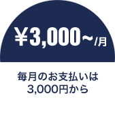 毎月のお支払いは3,000円から