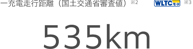 一充電走行距離（国土交通省審査値※2）WLTCモード※3 535キロメートル