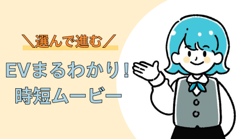 \選んで進む/EVまるわかり!時短ムービー