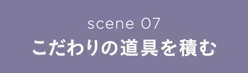 scene 07 こだわりの道具を積む