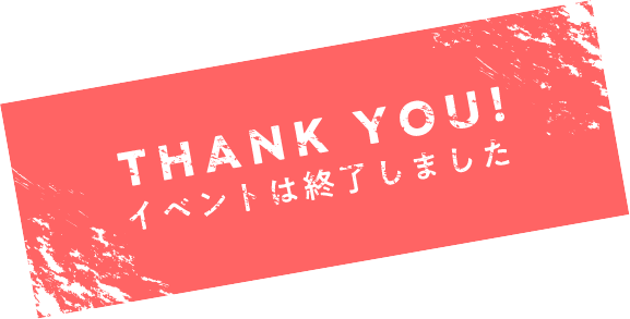 THANK YOU! イベントは終了しました