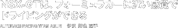 uNSX-GT́AtH[~J[ɋ߂oŃhCrOłvAUTOBACS RACING TEAM AGURI ɑ  I