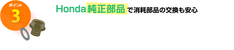 ポイント3 Honda純正部品で消耗部品の交換も安心