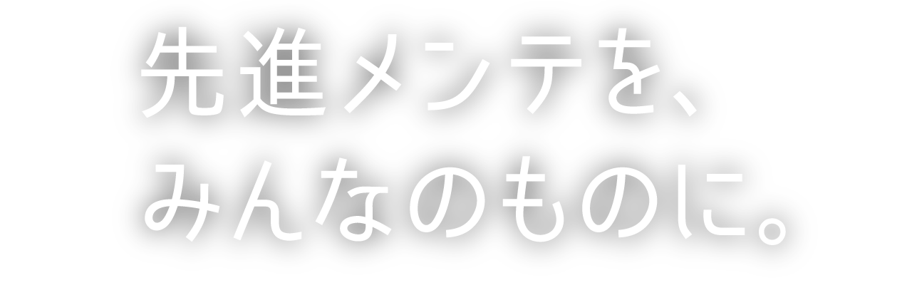 先進メンテを、みんなのものに。