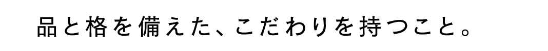 品と格を備えた、こだわりを持つこと。