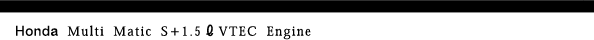 Honda Multi Matic S{1.5L VTEC Engine