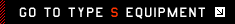 GO TO TYPE S EQUIPMENT