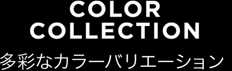 COLOR COLLECTION 多彩なカラーバリエーション