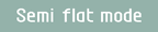 Semi flat mode