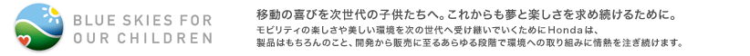 BLUE SKIES FOR OUR CHILDREN@ړ̊т̎qցBꂩƊyߑ邽߂ɁB@reB̊y̐֎󂯌pł߂HondáAi͂̂ƁAJ̔Ɏ邠iKŊւ̎g݂ɏM𒍂܂B