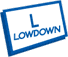 L LOWDOWN