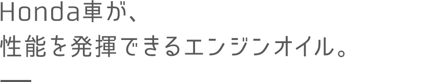 Honda車が、性能を発揮できるエンジンオイル。