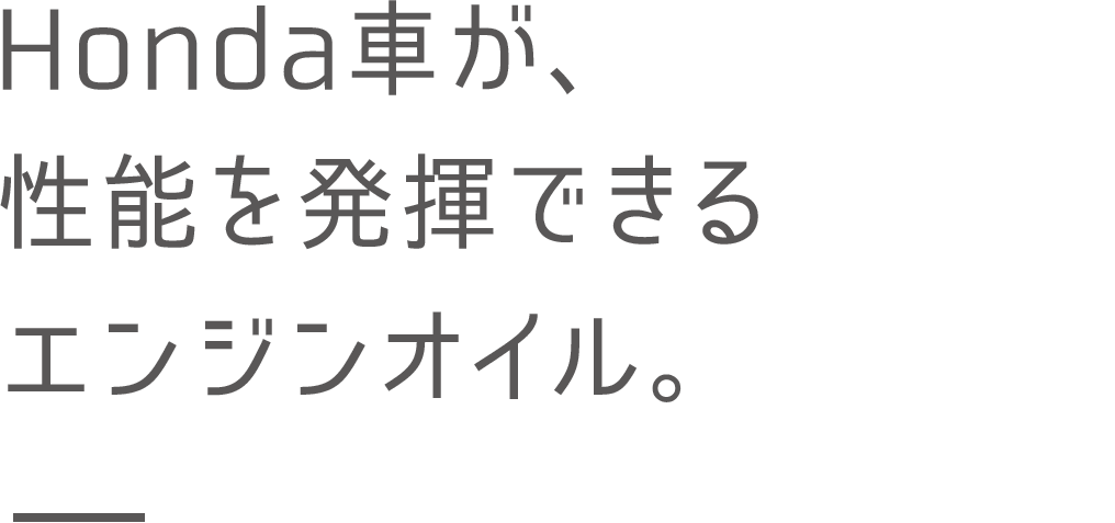 Honda車が、性能を発揮できるエンジンオイル。