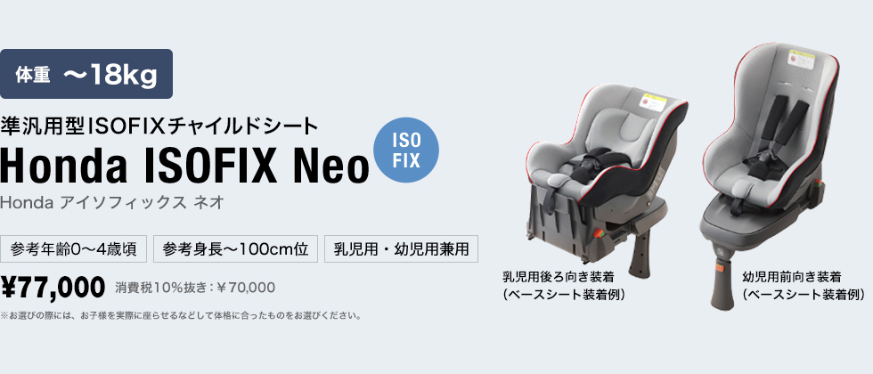 0～4歳頃まで 準汎用型ISOFIXチャイルドシート Honda ISOFIX Neo[ISOFIX] Honda アイソフィックス ネオ 体重〜18kg 参考身長〜100cm位 乳児用・幼児用兼用 ￥77,000 消費税10％抜き ￥70,000