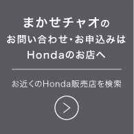 まかせチャオのお問い合わせ・お申し込みはHondaのお店へ お近くのHonda販売店を検索