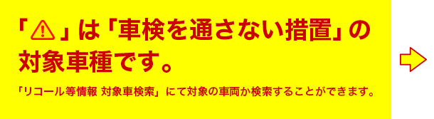 「!」は「車検を通さない措置」の対象車種です。 「リコール等情報　対象車検索」にて対象の車両か検索することができます。