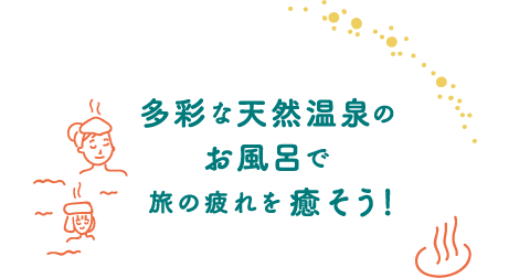 多彩な天然温泉のお風呂で旅の疲れを癒そう！