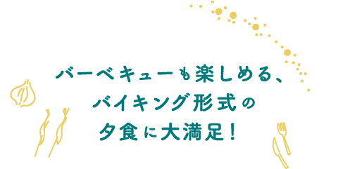 バーベキューも楽しめる、バイキング形式の夕食に大満足！