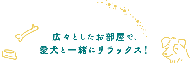 広々としたお部屋で、愛犬と一緒にリラックス！