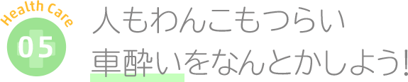 人もわんこもつらい車酔いをなんとかしよう！