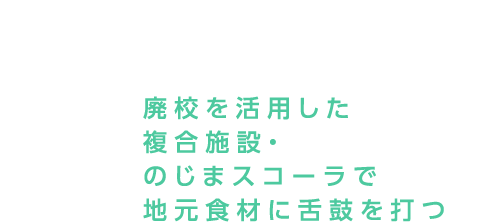 廃校を活用した複合施設・のじまスコーラで地元食材に舌鼓を打つ