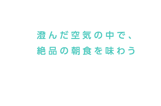 澄んだ空気の中で、絶品の朝食を味わう