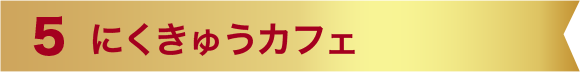 5 にくきゅうカフェ