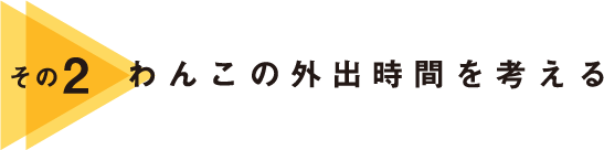 その2 わんこの外出時間を考える