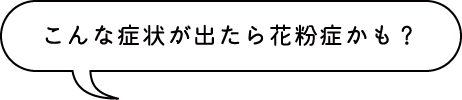 こんな症状が出たら花粉症かも？