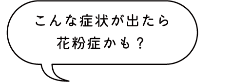 こんな症状が出たら花粉症かも？