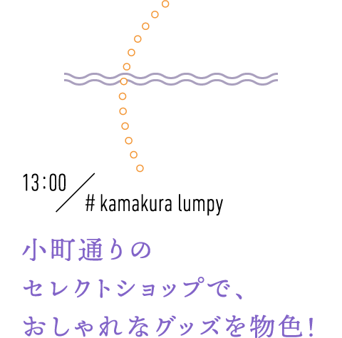 13:00 #kamakura lumpy 小町通りのセレクトショップで、おしゃれなグッズを物色！
