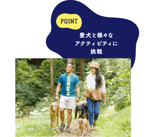 POINT 愛犬と様々なアクティビティに挑戦